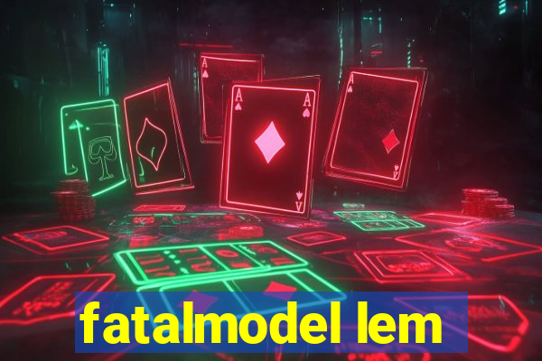 fatalmodel lem